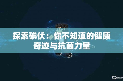 探索碘伏：你不知道的健康奇迹与抗菌力量