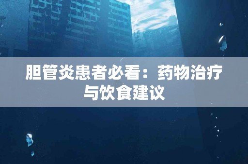 胆管炎患者必看：药物治疗与饮食建议
