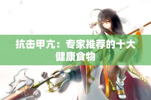 抗击甲亢：专家推荐的十大健康食物