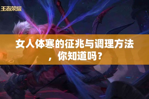 女人体寒的征兆与调理方法，你知道吗？