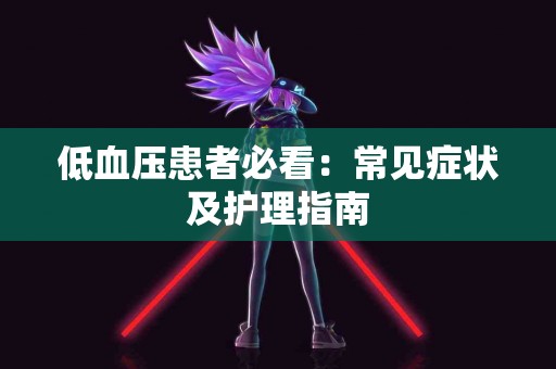 低血压患者必看：常见症状及护理指南