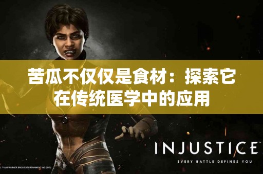 苦瓜不仅仅是食材：探索它在传统医学中的应用