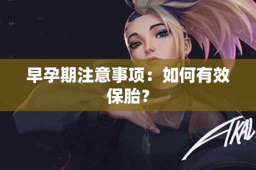早孕期注意事项：如何有效保胎？