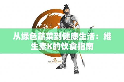从绿色蔬菜到健康生活：维生素K的饮食指南