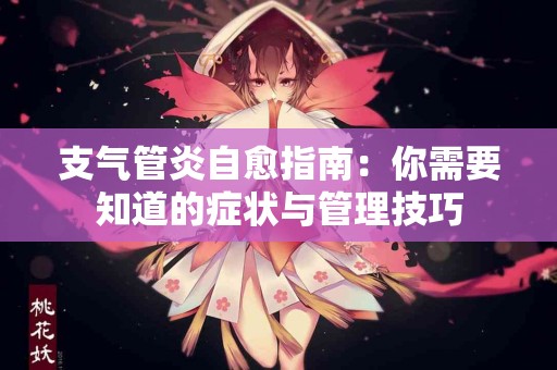 支气管炎自愈指南：你需要知道的症状与管理技巧