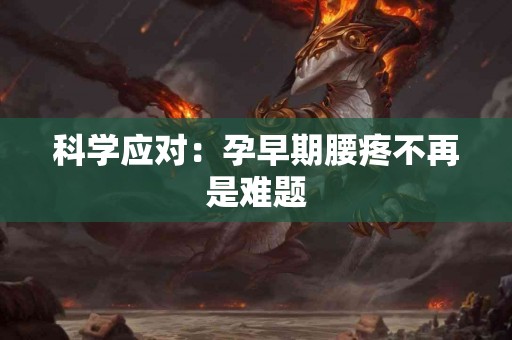 科学应对：孕早期腰疼不再是难题