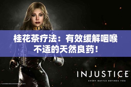 桂花茶疗法：有效缓解咽喉不适的天然良药！
