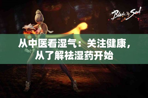 从中医看湿气：关注健康，从了解祛湿药开始