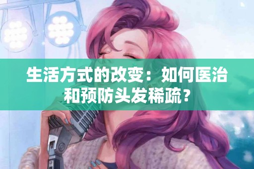 生活方式的改变：如何医治和预防头发稀疏？