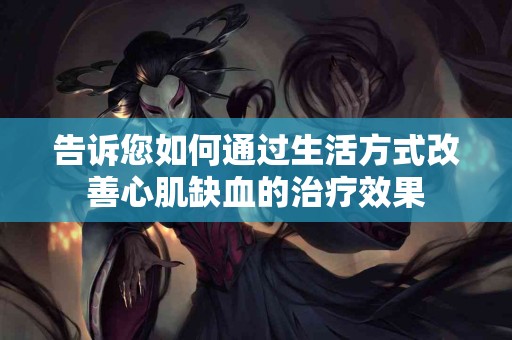 告诉您如何通过生活方式改善心肌缺血的治疗效果