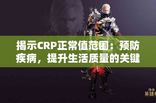 揭示CRP正常值范围：预防疾病，提升生活质量的关键