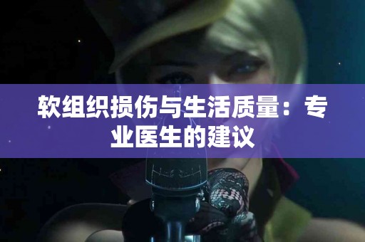 软组织损伤与生活质量：专业医生的建议