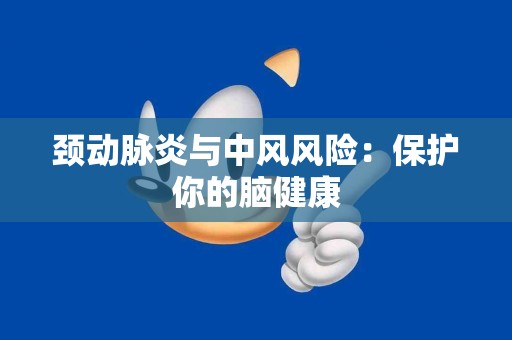 颈动脉炎与中风风险：保护你的脑健康