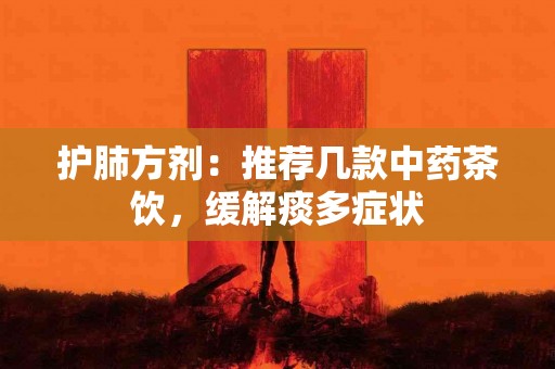 护肺方剂：推荐几款中药茶饮，缓解痰多症状