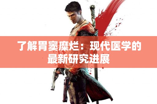 了解胃窦糜烂：现代医学的最新研究进展