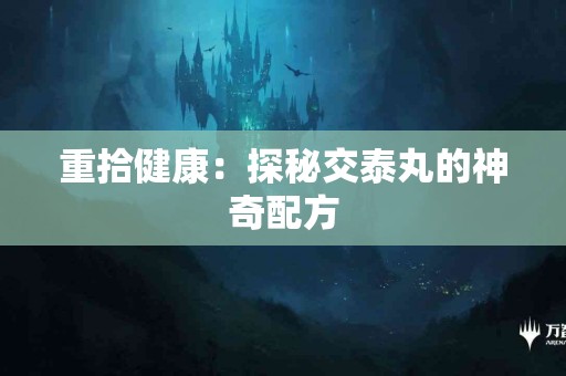 重拾健康：探秘交泰丸的神奇配方