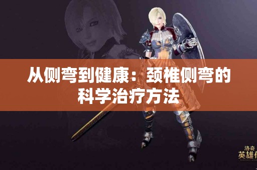 从侧弯到健康：颈椎侧弯的科学治疗方法