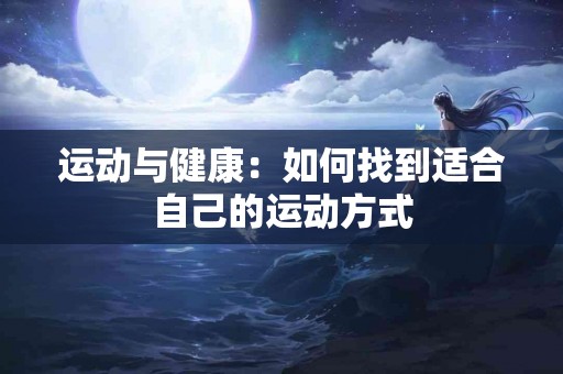 运动与健康：如何找到适合自己的运动方式