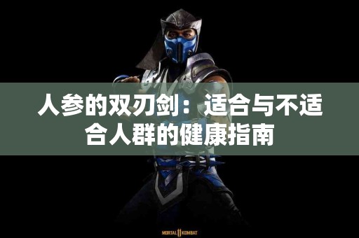 人参的双刃剑：适合与不适合人群的健康指南