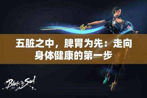 五脏之中，脾胃为先：走向身体健康的第一步