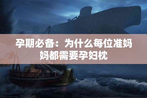 孕期必备：为什么每位准妈妈都需要孕妇枕