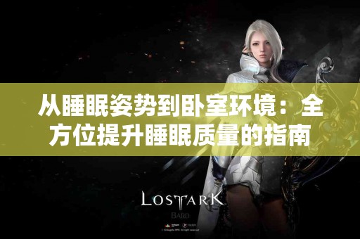 从睡眠姿势到卧室环境：全方位提升睡眠质量的指南