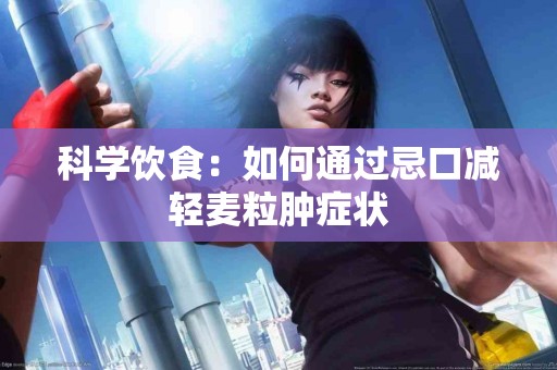 科学饮食：如何通过忌口减轻麦粒肿症状