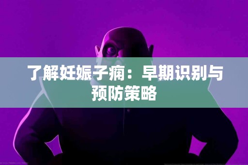 了解妊娠子痫：早期识别与预防策略