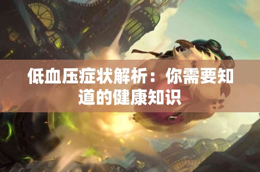 低血压症状解析：你需要知道的健康知识