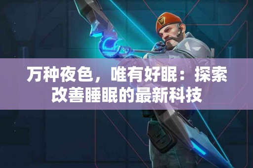 万种夜色，唯有好眠：探索改善睡眠的最新科技