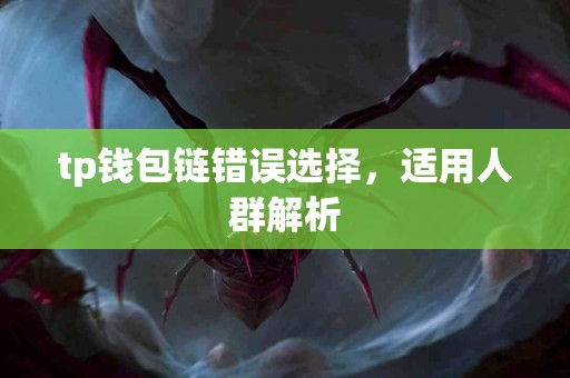 tp钱包链错误选择，适用人群解析