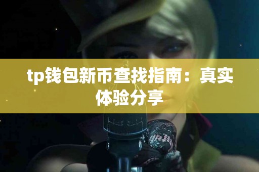 tp钱包新币查找指南：真实体验分享