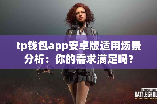 tp钱包app安卓版适用场景分析：你的需求满足吗？