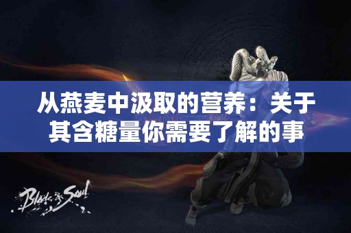 从燕麦中汲取的营养：关于其含糖量你需要了解的事