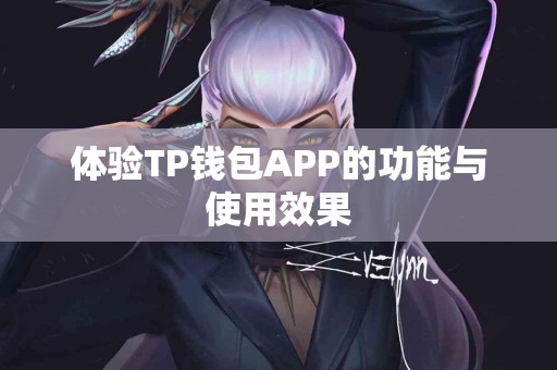 体验TP钱包APP的功能与使用效果