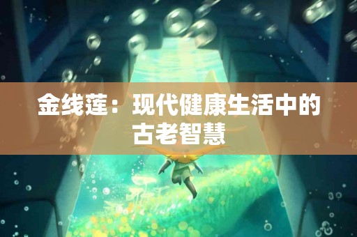 金线莲：现代健康生活中的古老智慧