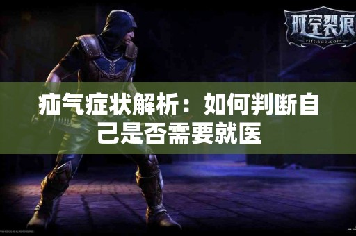 疝气症状解析：如何判断自己是否需要就医