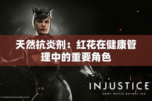 天然抗炎剂：红花在健康管理中的重要角色