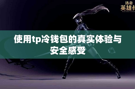 使用tp冷钱包的真实体验与安全感受
