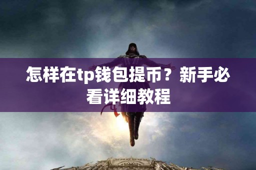 怎样在tp钱包提币？新手必看详细教程
