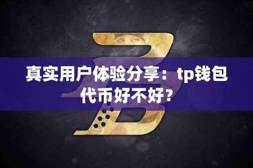真实用户体验分享：tp钱包代币好不好？