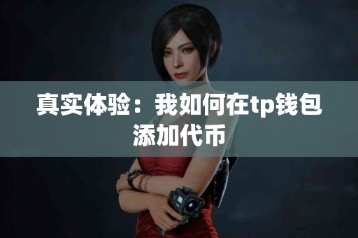 真实体验：我如何在tp钱包添加代币