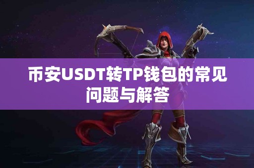 币安USDT转TP钱包的常见问题与解答