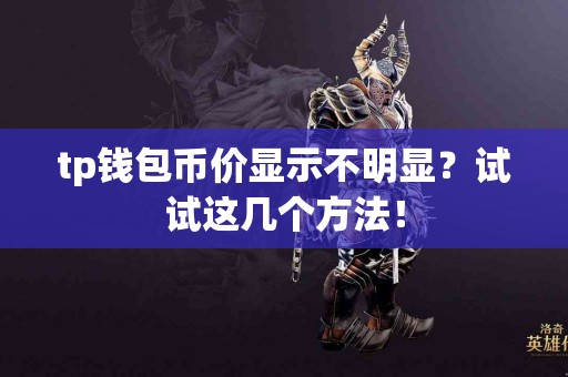 tp钱包币价显示不明显？试试这几个方法！