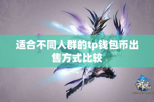 适合不同人群的tp钱包币出售方式比较