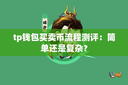 tp钱包买卖币流程测评：简单还是复杂？