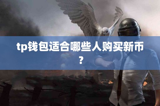 tp钱包适合哪些人购买新币？