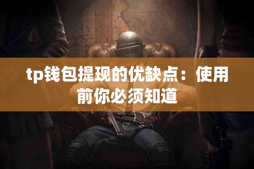 tp钱包提现的优缺点：使用前你必须知道