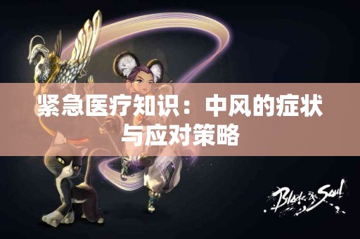 紧急医疗知识：中风的症状与应对策略