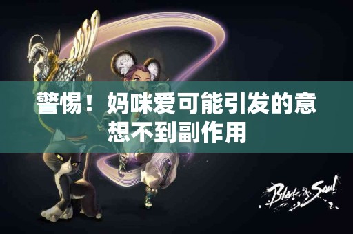 警惕！妈咪爱可能引发的意想不到副作用